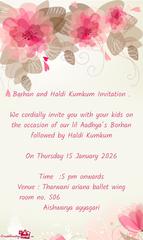 We cordially invite you with your kids on the occasion of our lil Aadhya's Borhan followed by Haldi