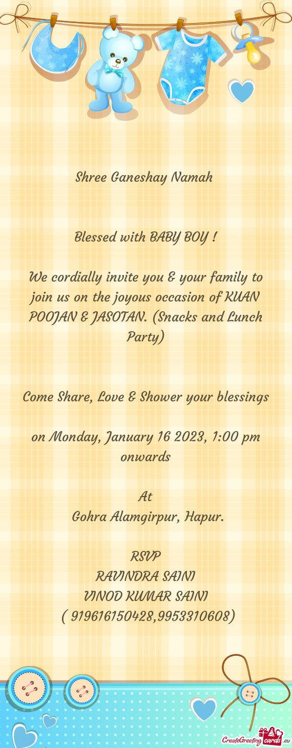 We cordially invite you & your family to join us on the joyous occasion of KUAN POOJAN & JASOTAN. (S
