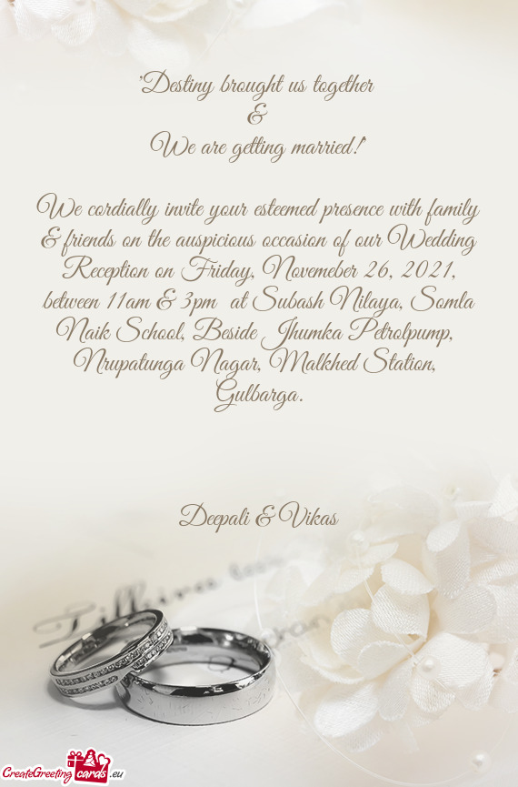 We cordially invite your esteemed presence with family & friends on the auspicious occasion of our W
