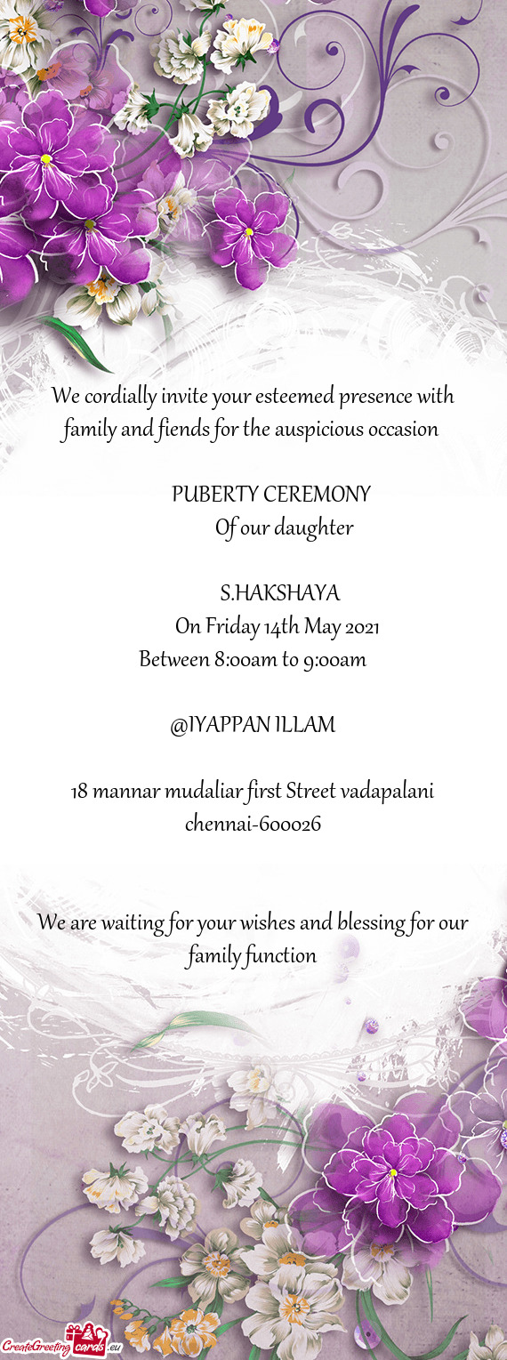 We cordially invite your esteemed presence with family and fiends for the auspicious occasion
