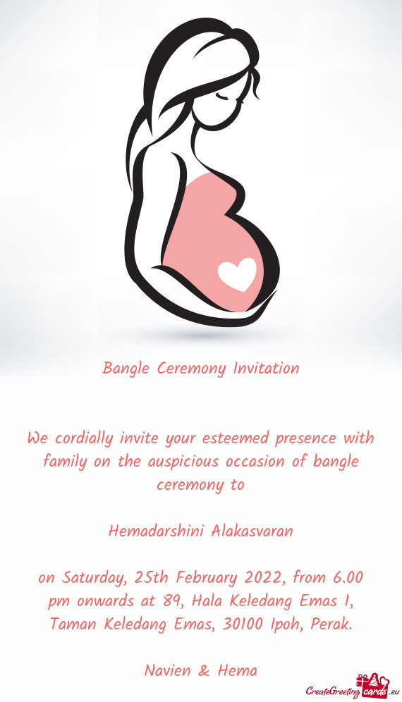 We cordially invite your esteemed presence with family on the auspicious occasion of bangle ceremony