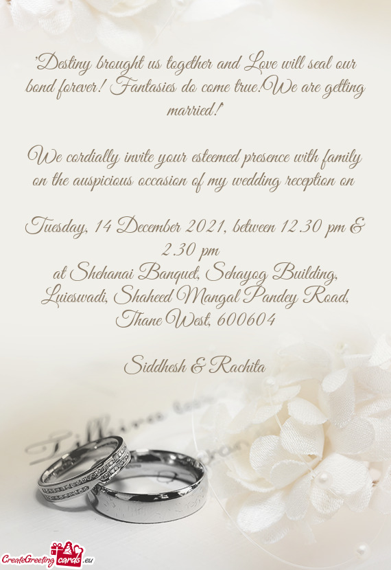 We cordially invite your esteemed presence with family on the auspicious occasion of my wedding rece