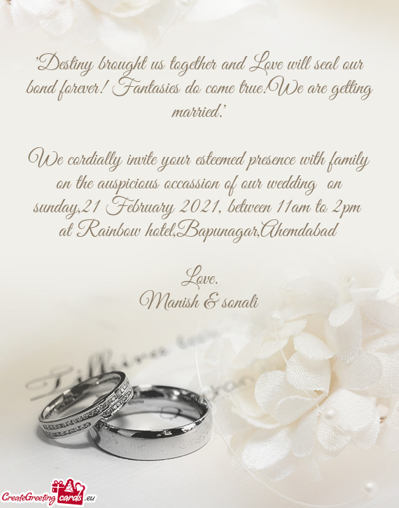 We cordially invite your esteemed presence with family on the auspicious occassion of our wedding o