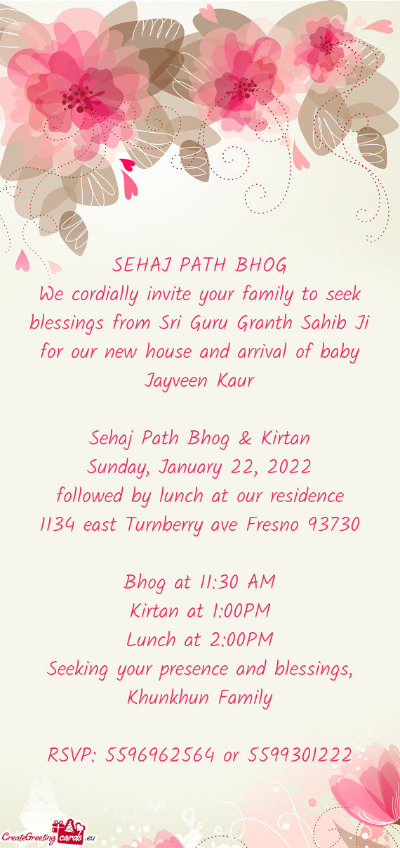 We cordially invite your family to seek blessings from Sri Guru Granth Sahib Ji for our new house an