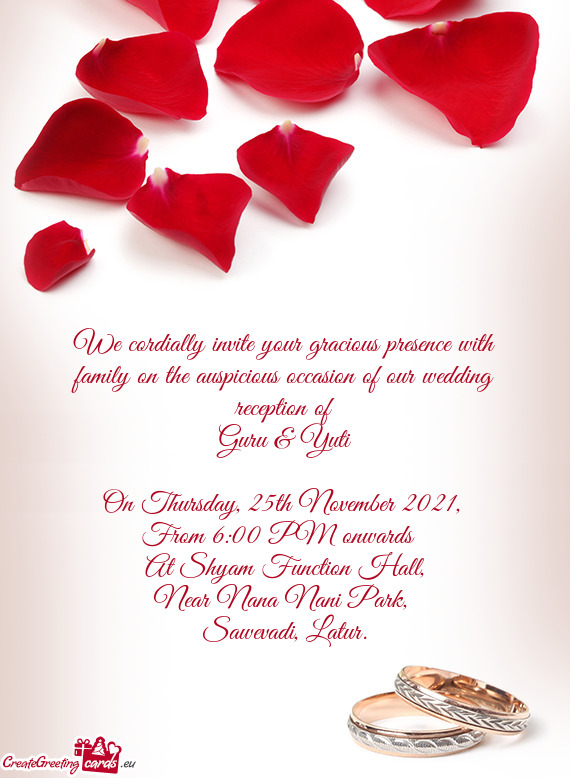 We cordially invite your gracious presence with family on the auspicious occasion of our wedding rec