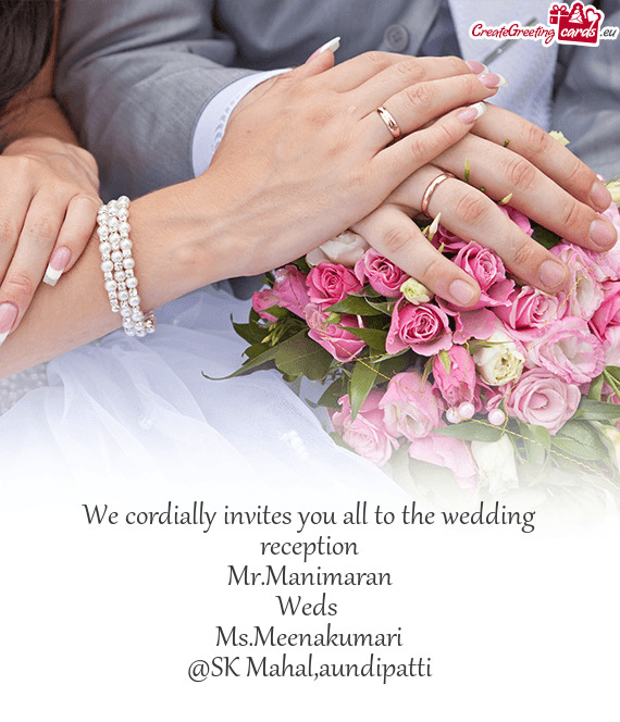 We cordially invites you all to the wedding reception
