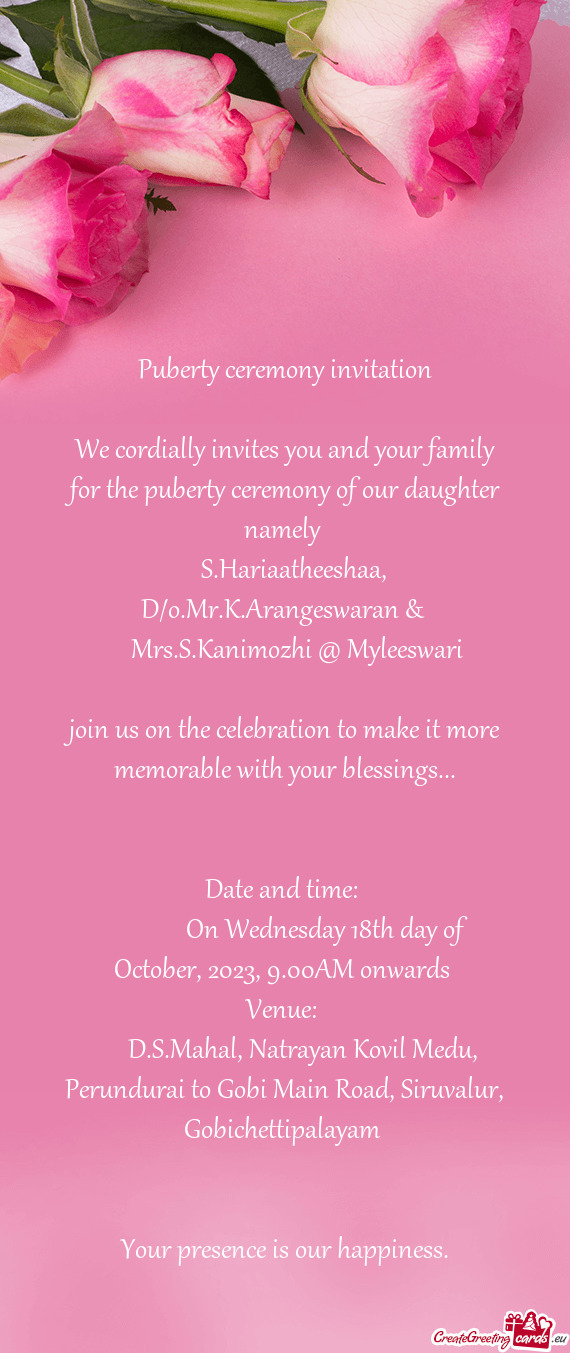 We cordially invites you and your family for the puberty ceremony of our daughter namely