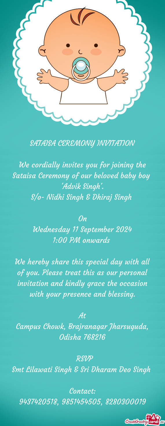 We cordially invites you for joining the Sataisa Ceremony of our beloved baby boy