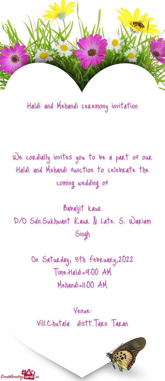 We cordially invites you to be a part of our Haldi and Mehandi function to celebrate the coming wedd