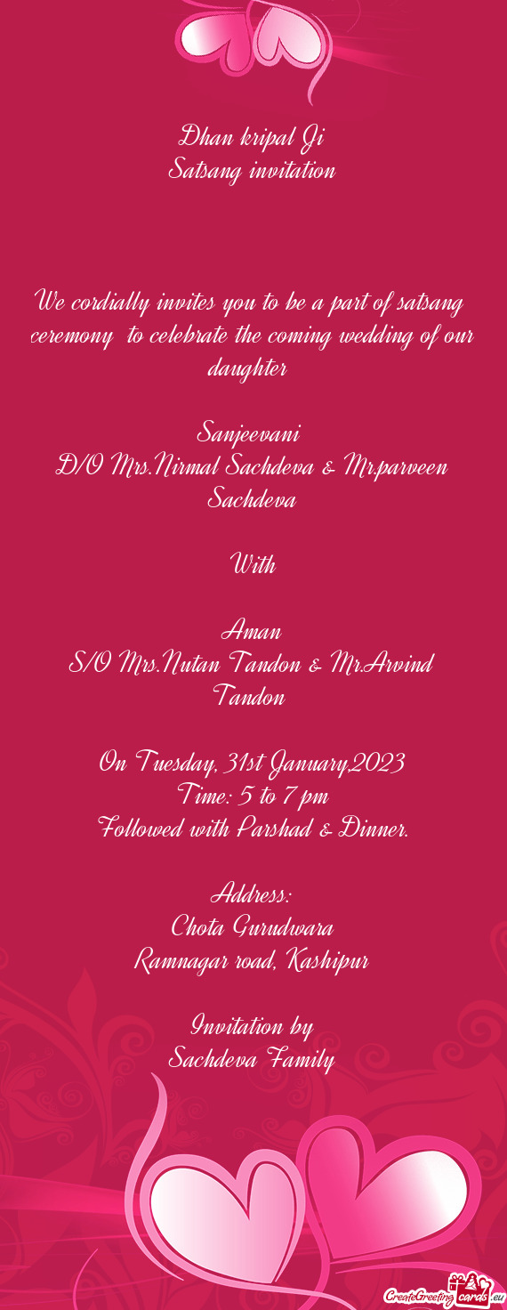 We cordially invites you to be a part of satsang ceremony to celebrate the coming wedding of our d