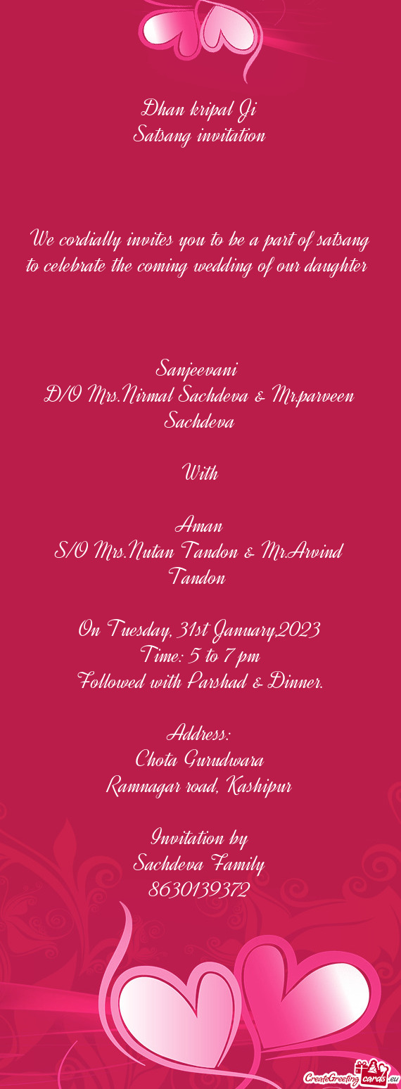 We cordially invites you to be a part of satsang to celebrate the coming wedding of our daughter