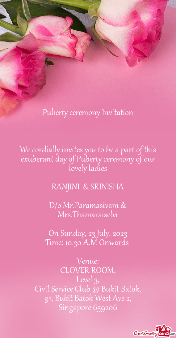 We cordially invites you to be a part of this exuberant day of Puberty ceremony of our lovely ladies