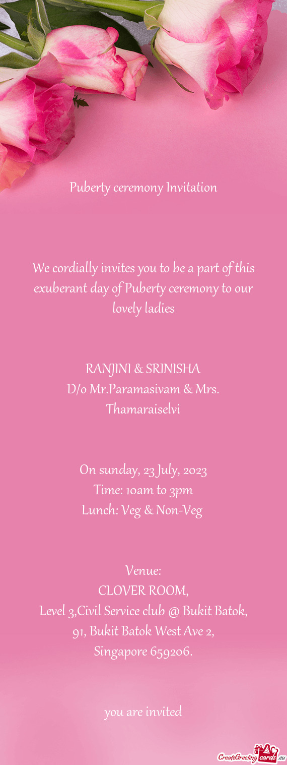 We cordially invites you to be a part of this exuberant day of Puberty ceremony to our lovely ladies