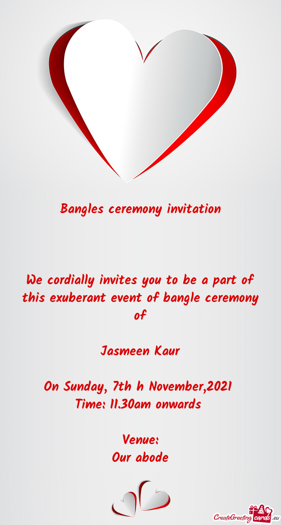 We cordially invites you to be a part of this exuberant event of bangle ceremony of