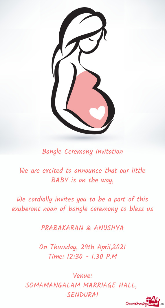 We cordially invites you to be a part of this exuberant noon of bangle ceremony to bless us