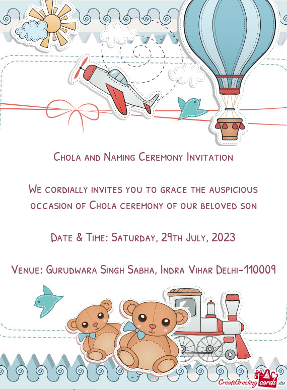 We cordially invites you to grace the auspicious occasion of Chola ceremony of our beloved son