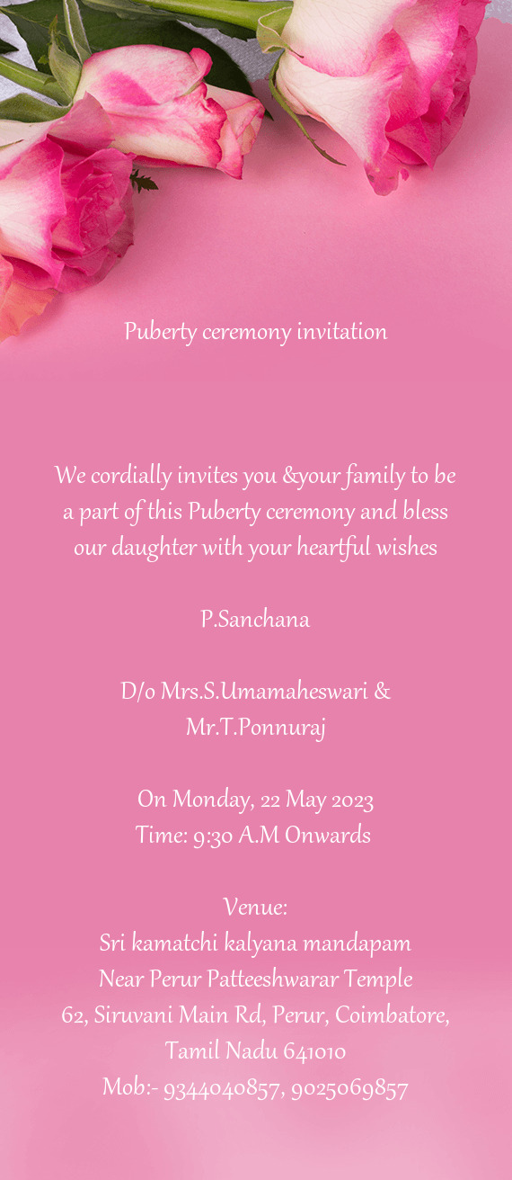 We cordially invites you &your family to be a part of this Puberty ceremony and bless our daughter w