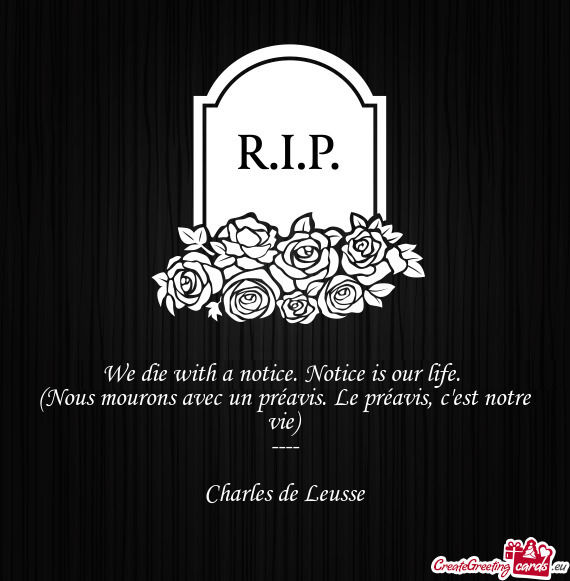 We die with a notice. Notice is our life