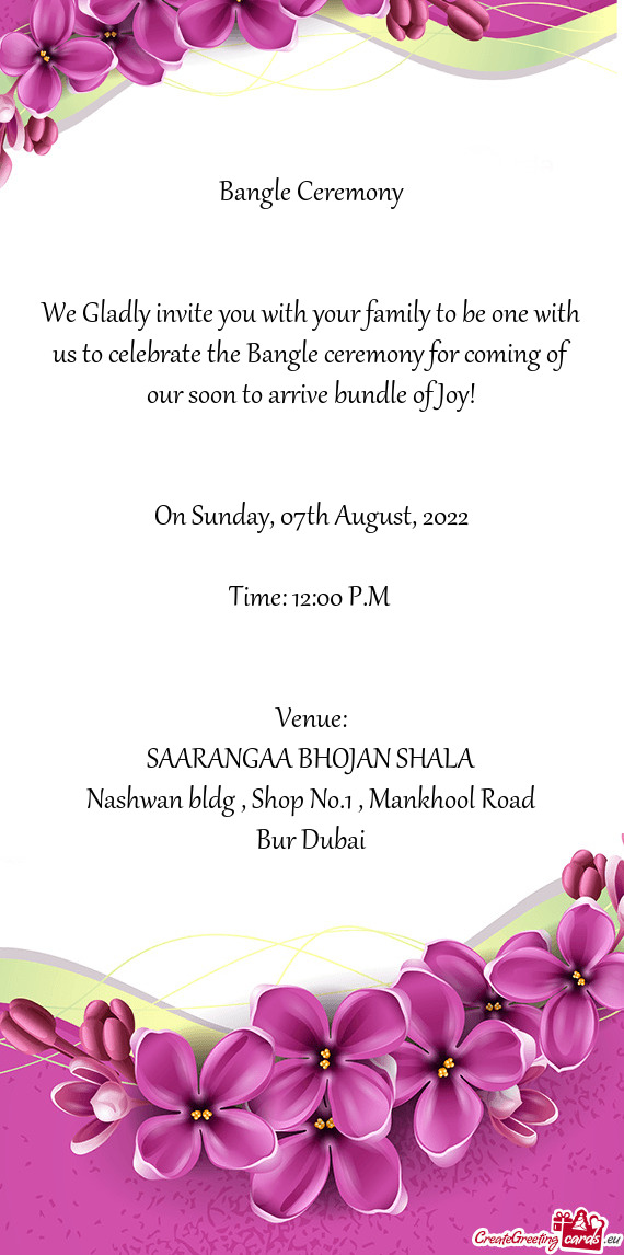 We Gladly invite you with your family to be one with us to celebrate the Bangle ceremony for coming
