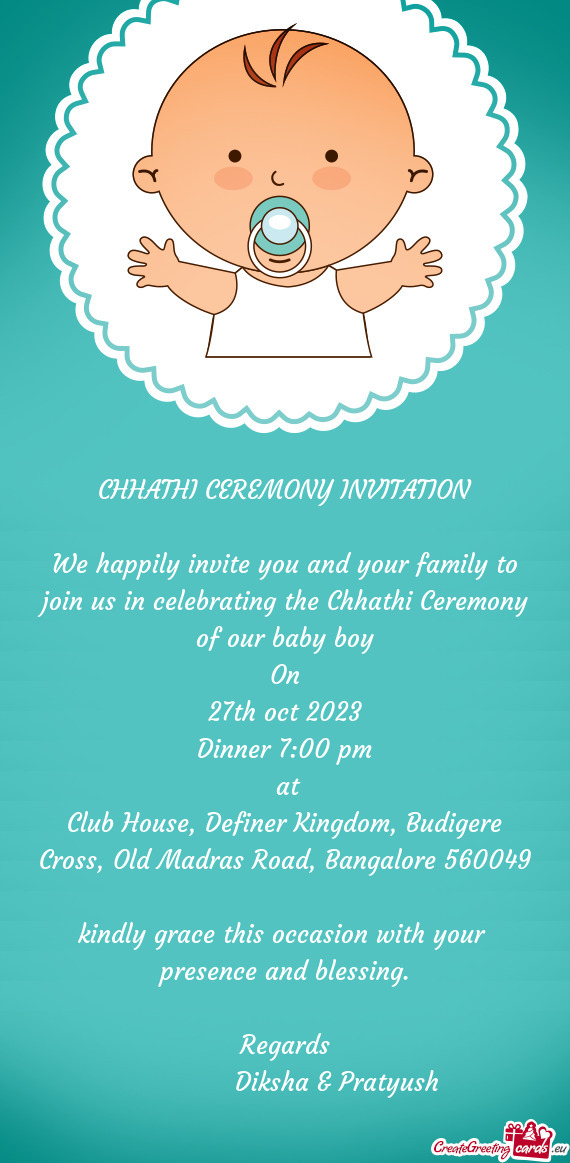 We happily invite you and your family to join us in celebrating the Chhathi Ceremony of our baby boy