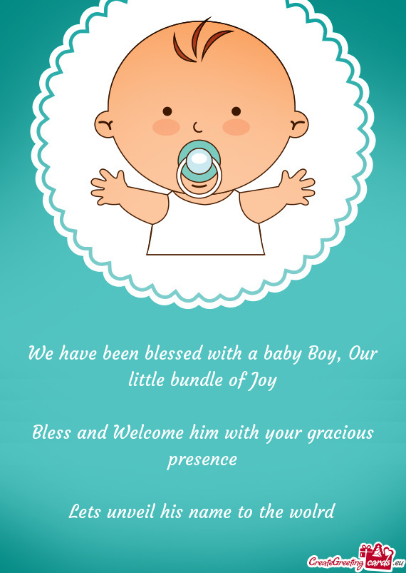 We have been blessed with a baby Boy, Our little bundle of Joy