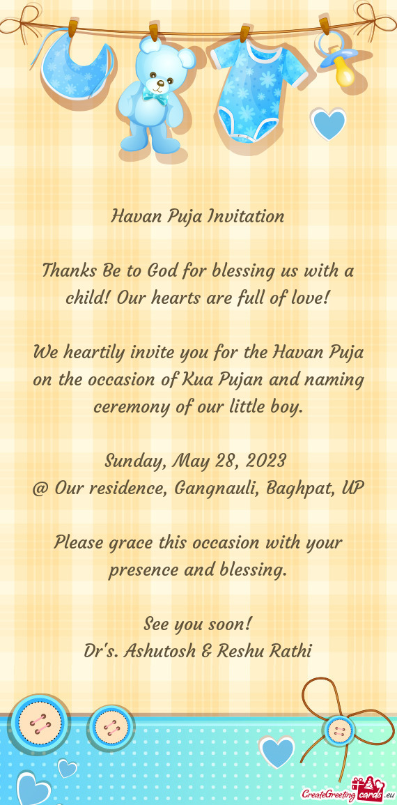We heartily invite you for the Havan Puja on the occasion of Kua Pujan and naming ceremony of our li
