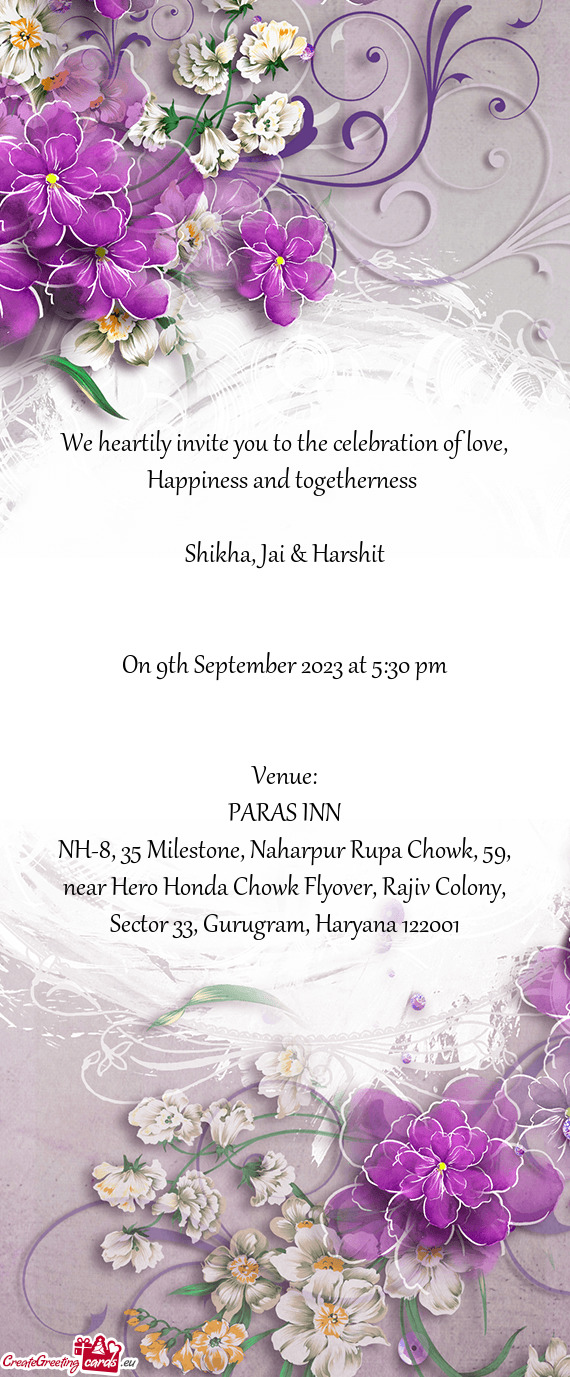 We heartily invite you to the celebration of love, Happiness and togetherness