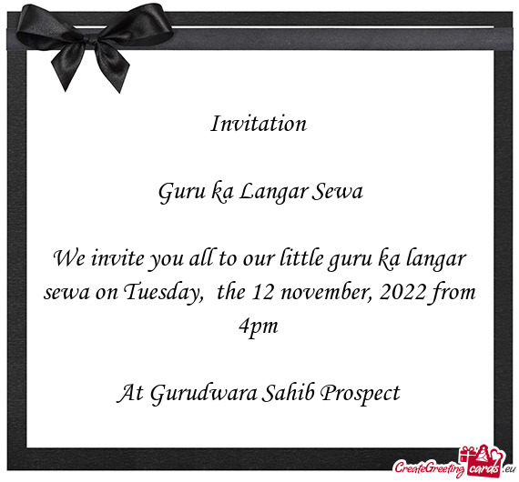 We invite you all to our little guru ka langar sewa on Tuesday, the 12 november, 2022 from 4pm