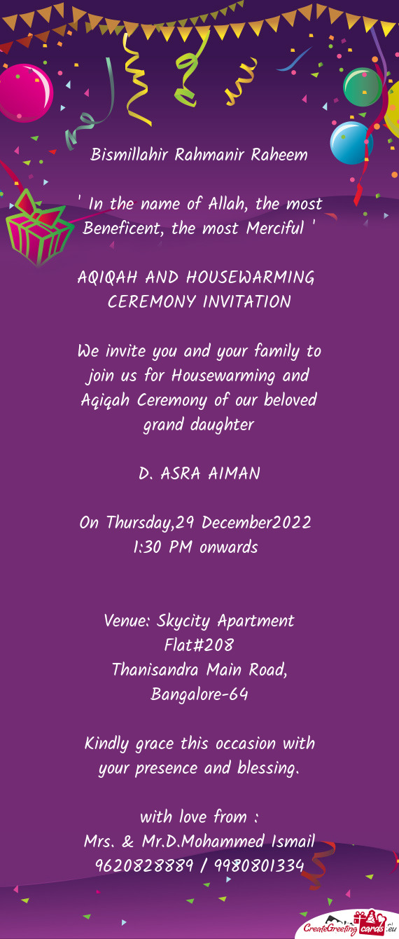 We invite you and your family to join us for Housewarming and Aqiqah Ceremony of our beloved grand d