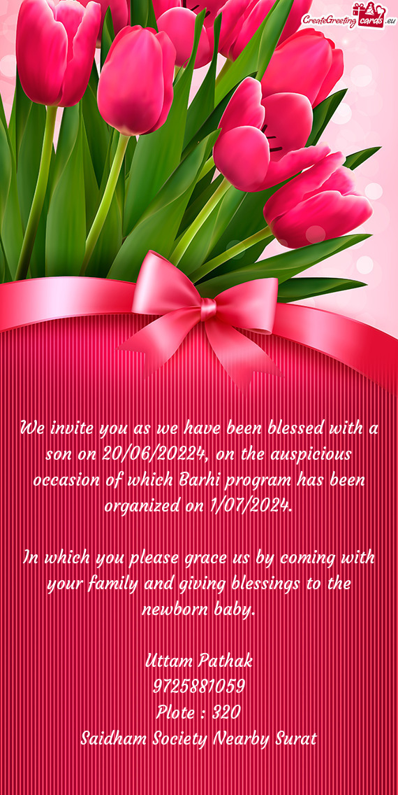 We invite you as we have been blessed with a son on 20/06/20224, on the auspicious occasion of which