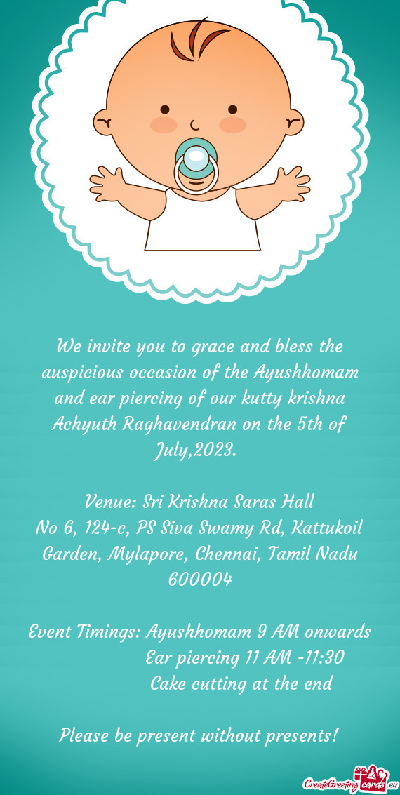 We invite you to grace and bless the auspicious occasion of the Ayushhomam and ear piercing of our k