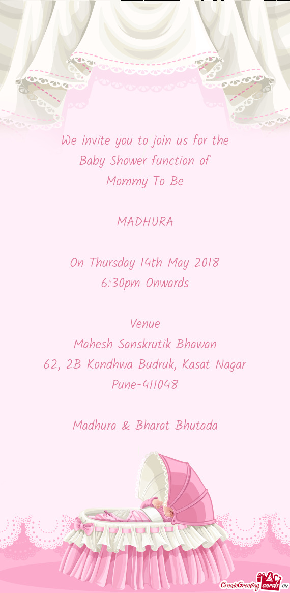We invite you to join us for the Baby Shower function of Mommy To Be  MADHURA  On Thursday 14t