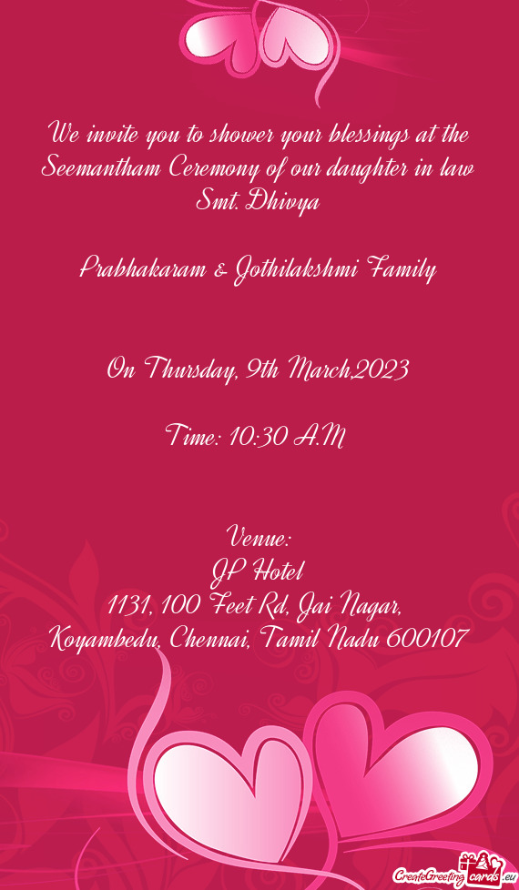 We invite you to shower your blessings at the Seemantham Ceremony of our daughter in law Smt. Dhivya