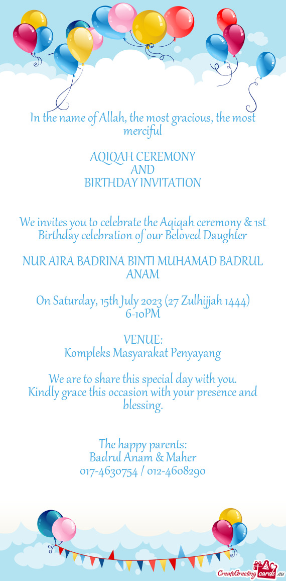 We invites you to celebrate the Aqiqah ceremony & 1st Birthday celebration of our Beloved Daughter
