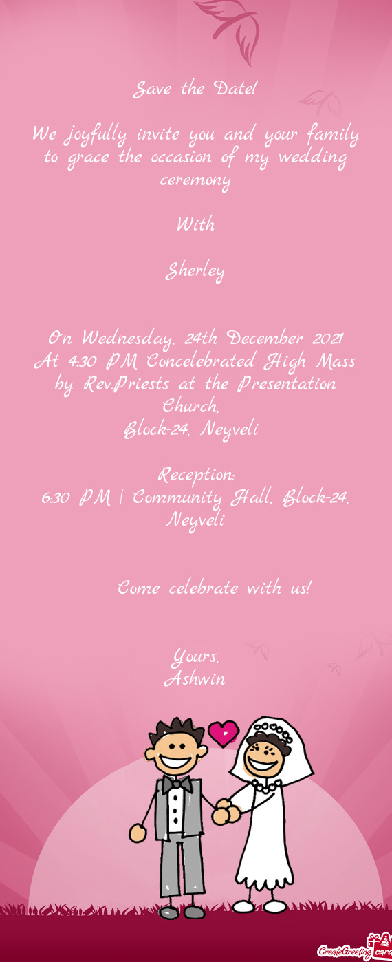 We joyfully invite you and your family to grace the occasion of my wedding ceremony