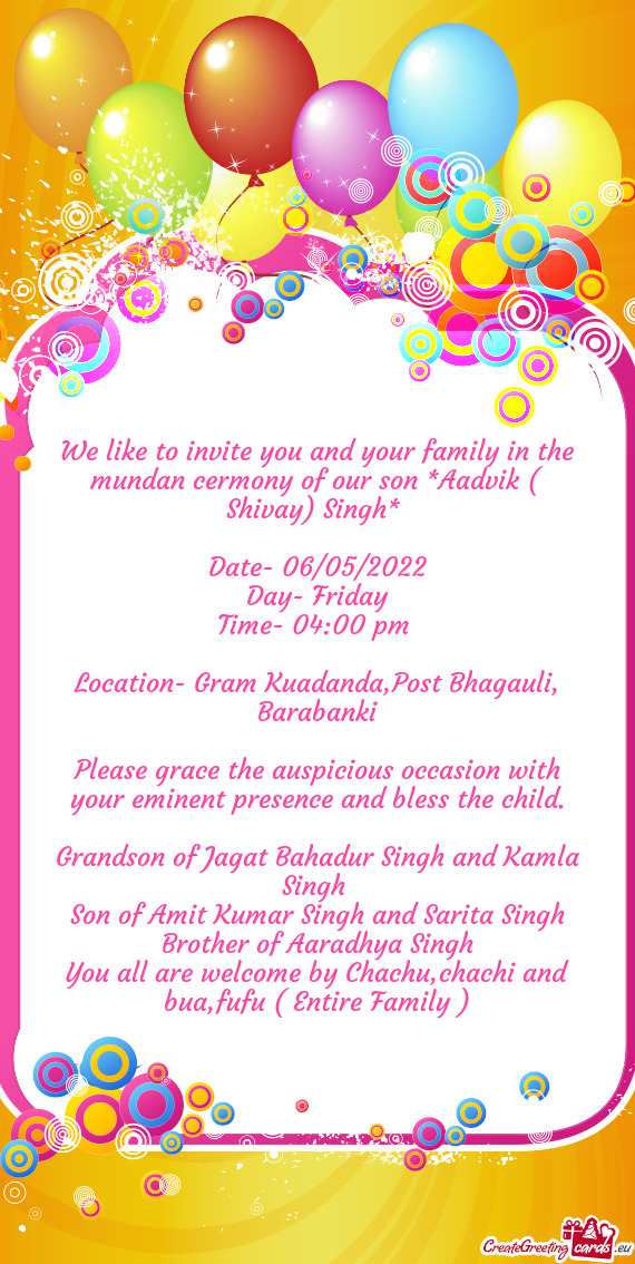 We like to invite you and your family in the mundan cermony of our son *Aadvik ( Shivay) Singh