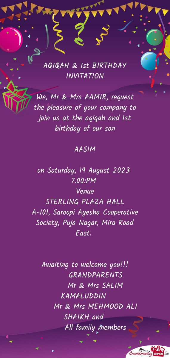 We, Mr & Mrs AAMIR, request the pleasure of your company to join us at the aqiqah and 1st birthday o