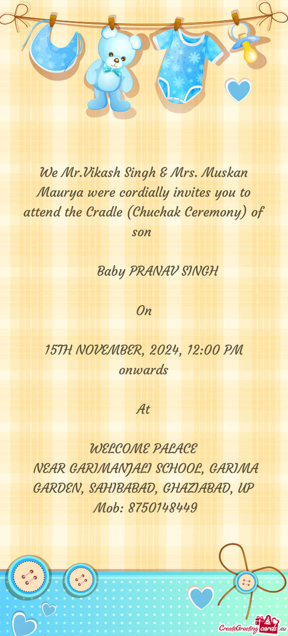 We Mr.Vikash Singh & Mrs. Muskan Maurya were cordially invites you to attend the Cradle (Chuchak Cer