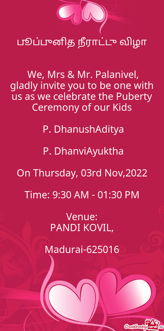 We, Mrs & Mr. Palanivel, gladly invite you to be one with us as we celebrate the Puberty Ceremony o