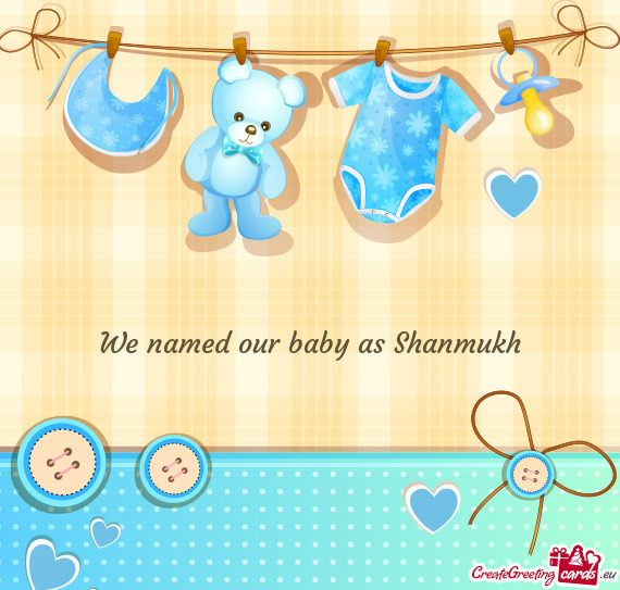 We named our baby as Shanmukh