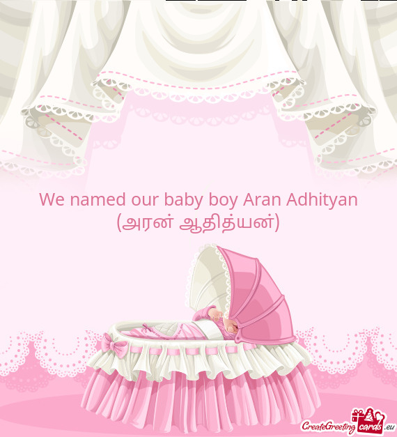 We named our baby boy Aran Adhityan (அரன் ஆதித்யன்)
