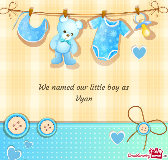 We named our little boy as Vyan