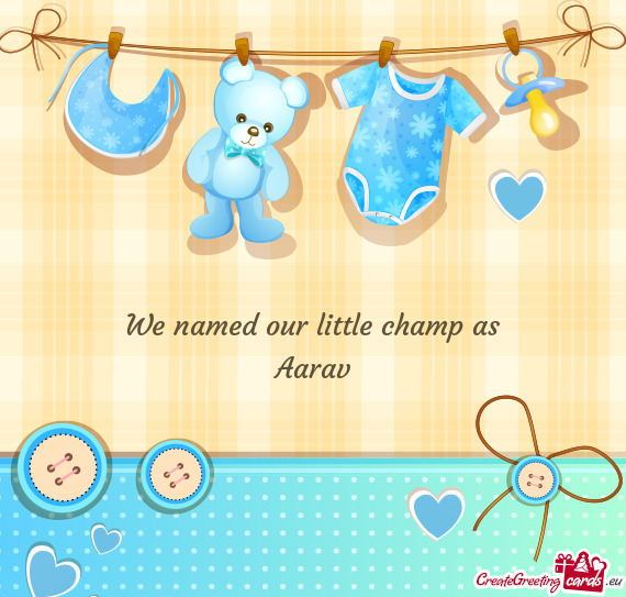 We named our little champ as Aarav