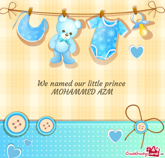 We named our little prince 
 MOHAMMED AZM
 ♥️
