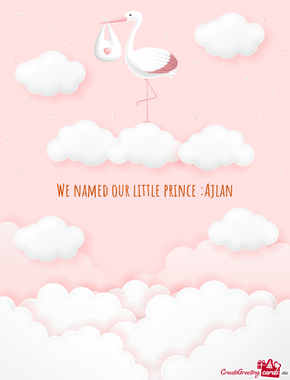 We named our little prince :Ajlan