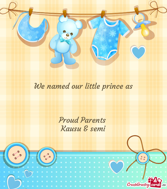 We named our little prince as
 
 
 
 Proud Parents 
 Kausu & semi
