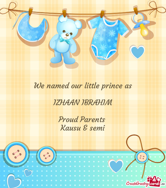 We named our little prince as
 
 IZHAAN IBRAHIM
 
 Proud Parents 
 Kausu & semi