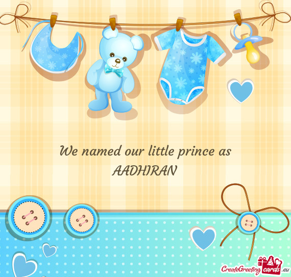 We named our little prince as
 AADHIRAN