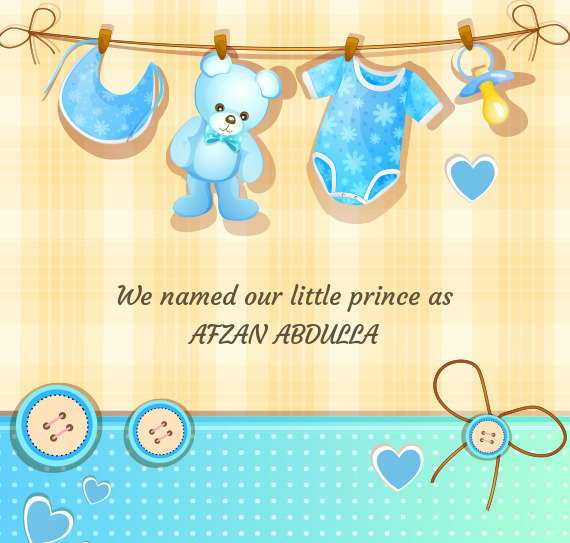 We named our little prince as AFZAN ABDULLA