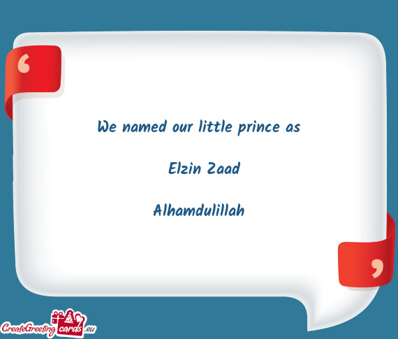 We named our little prince as  Elzin Zaad Alhamdulillah